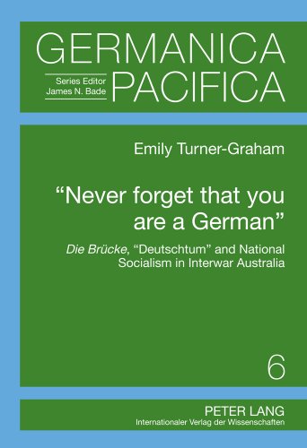 «Never forget that you are a German»: Die Brücke, «Deutschtum» and National Socialism in Interwar Australia (Germanica Pacifica)