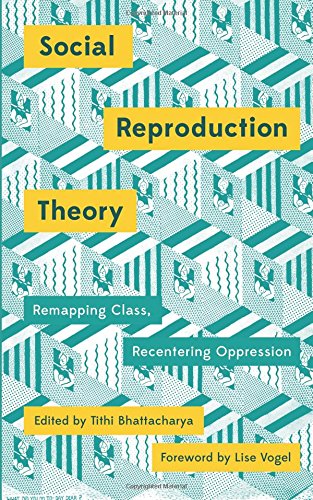 Tithi Bhattacharya Social Reproduction Theory, Remapping Class, Recentering Oppression