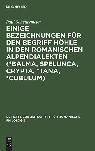 Einige Bezeichnungen für den Begriff Höhle in den romanischen Alpendialekten (*Balma, Spelunca, Crypta, *Tana, *Cubulum): Ein wortgeschichtlicher ... für romanische Philologie, 69, Band 69)