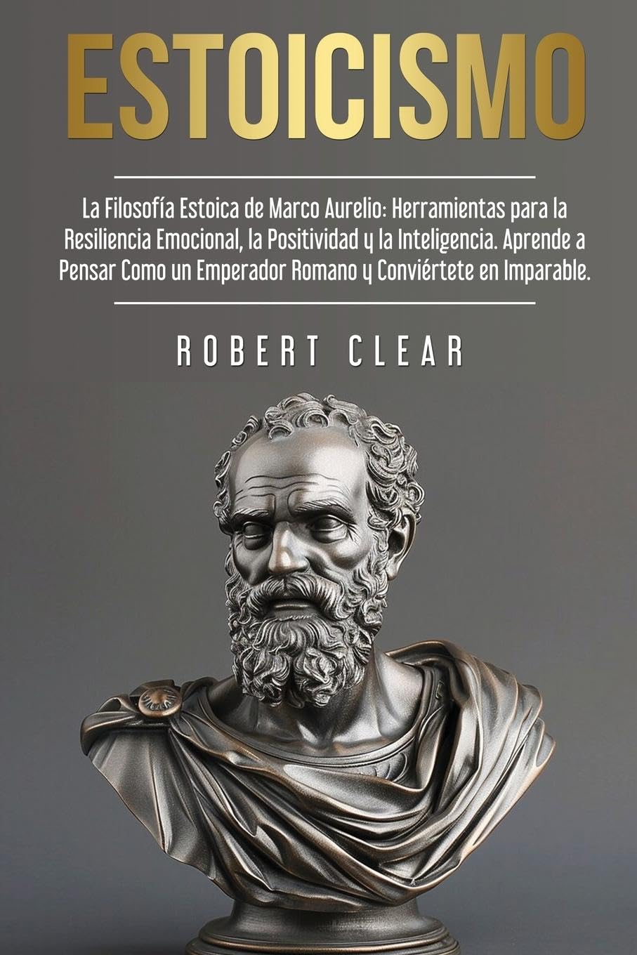 Estoicismo: La Filosofía Estoica de Marco Aurelio. Herramientas para la Resiliencia Emocional, la Positividad y la Inteligencia. Aprende a Pensar Como ... en Imparable. (Psicológica, Band 16)