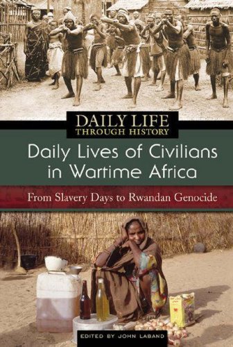Daily Lives of Civilians in Wartime Africa: From Slavery Days to Rwandan Genocide: From Slavery Days to the Diamond Wars (The Greenwood Press Daily Life Through History)