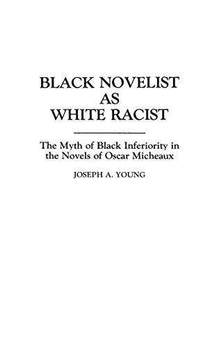 Black Novelist as White Racist: The Myth of Black Inferiority in the Novels of Oscar Micheaux (Contributions in Afro-american & African Studies, Band 123)