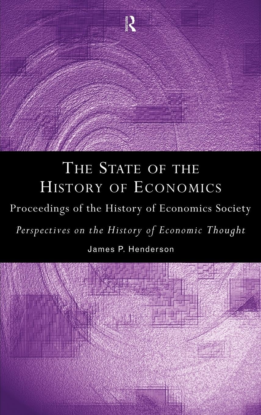 The State of the History of Economics: Proceedings of the History of Economics Society (Perspectives on the History of Economic Thought (Routledge))