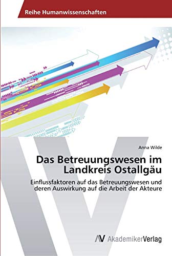 Das Betreuungswesen im Landkreis Ostallgäu: Einflussfaktoren auf das Betreuungswesen und deren Auswirkung auf die Arbeit der Akteure