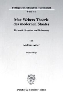 Max Webers Theorie des modernen Staates.: Herkunft, Struktur und Bedeutung. (Beiträge zur Politischen Wissenschaft)