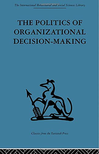 The Politics of Organizational Decision-Making (International Behavioural and Social Sciences Library: Organizational Behaviour, Band 6)