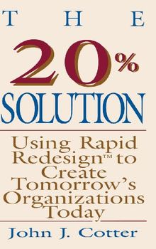 20% Solution: Using Rapid Redesign to Create Tomorrow's Organizations Today