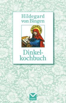 Dinkelkochbuch: Hildegard von Bingen