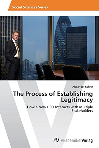 The Process of Establishing Legitimacy: How a New CEO Interacts with Multiple Stakeholders