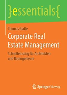Corporate Real Estate Management: Schnelleinstieg für Architekten und Bauingenieure (essentials)