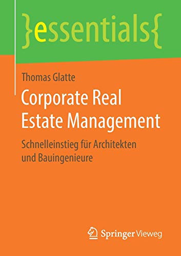 Corporate Real Estate Management: Schnelleinstieg für Architekten und Bauingenieure (essentials)