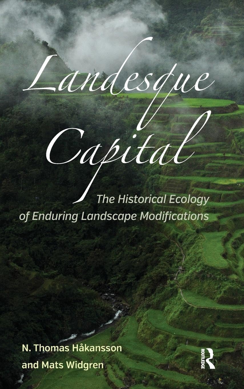Landesque Capital: The Historical Ecology of Enduring Landscape Modifications (New Frontiers in Historical Ecology, 5, Band 5)