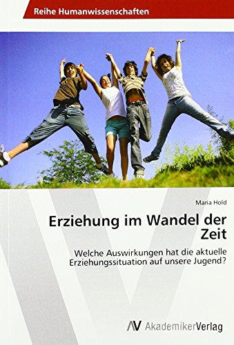 Erziehung im Wandel der Zeit: Welche Auswirkungen hat die aktuelle Erziehungssituation auf unsere Jugend?