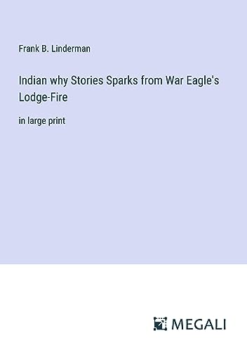 Indian why Stories Sparks from War Eagle's Lodge-Fire: in large print