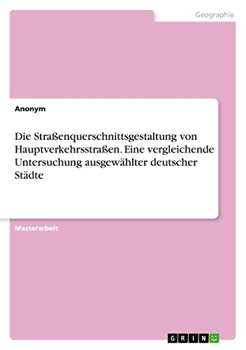 Die Straßenquerschnittsgestaltung von Hauptverkehrsstraßen. Eine vergleichende Untersuchung ausgewählter deutscher Städte