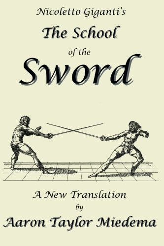 Nicoletto Giganti's The School Of The Sword, A New Translation By Aaron Taylor M, A New Translation By Aaron Taylor Miedema