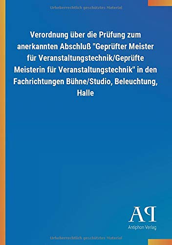 Verordnung über die Prüfung zum anerkannten Abschluß Geprüfter Meister für Veranstaltungstechnik/Geprüfte Meisterin für Veranstaltungstechnik in den Fachrichtungen Bühne/Studio, Beleuchtung, Halle