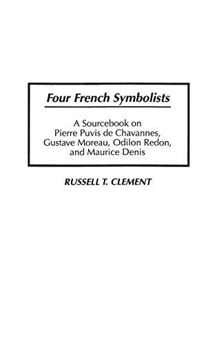 Four French Symbolists: A Sourcebook on Pierre Puvis de Chavannes, Gustave Moreau, Odilon Redon, and Maurice Denis (Art Reference Collection)