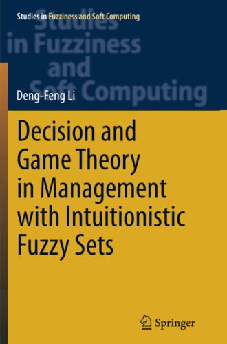 Decision and Game Theory in Management With Intuitionistic Fuzzy Sets (Studies in Fuzziness and Soft Computing, Band 308)