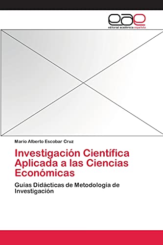 Investigación Científica Aplicada a las Ciencias Económicas: Guías Didácticas de Metodología de Investigación