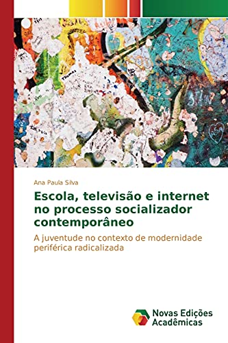 Escola, televisão e internet no processo socializador contemporâneo: A juventude no contexto de modernidade periférica radicalizada