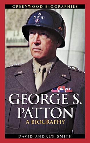 George S. Patton: A Biography (Greenwood Biographies)