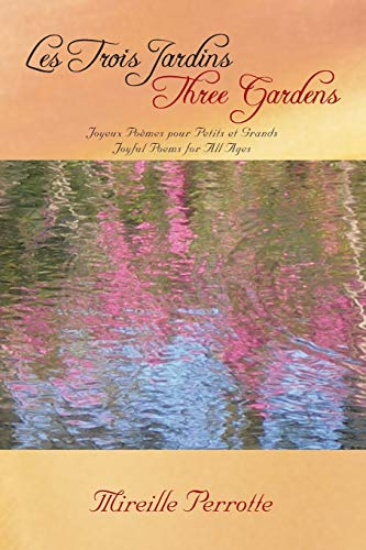 Les Trois Jardins Three Gardens: Joyeux Poèmes pour Petits et Grands Joyful Poems for All Ages