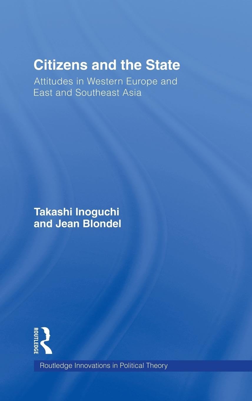Citizens and the State: Attitudes in Western Europe and East and Southeast Asia (Routledge Innovations in Political Theory, 29, Band 29)