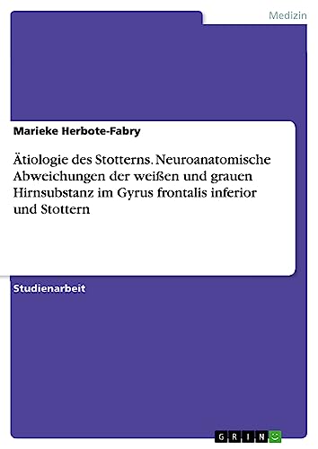 Ätiologie des Stotterns. Neuroanatomische Abweichungen der weißen und grauen Hirnsubstanz im Gyrus frontalis inferior und Stottern
