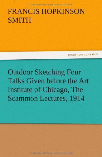Outdoor Sketching Four Talks Given before the Art Institute of Chicago, The Scammon Lectures, 1914