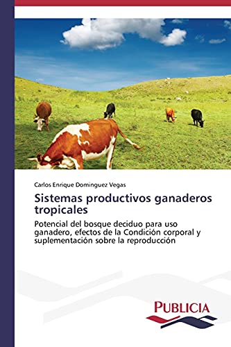 Sistemas productivos ganaderos tropicales: Potencial del bosque deciduo para uso ganadero, efectos de la Condición corporal y suplementación sobre la reproducción