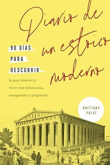 Diario de un estoico moderno: 90 días para descubrir la paz interior y vivir con tolerancia, compasión y propósito