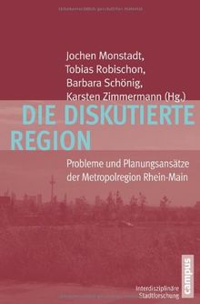 Die diskutierte Region: Probleme und Planungsansätze der Metropolregion Rhein-Main (Interdisziplinäre Stadtforschung)