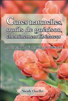 Cures naturelles, outils de guérison: Mode d'emploi d'une médecine différente