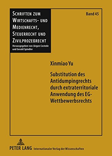 Substitution des Antidumpingrechts durch extraterritoriale Anwendung des EG-Wettbewerbsrechts (Schriften zum Wirtschafts- und Medienrecht, Steuerrecht und Zivilprozeßrecht)