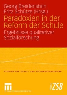 Paradoxien in der Reform der Schule: Ergebnisse qualitativer Sozialforschung (Studien zur Schul- und Bildungsforschung)