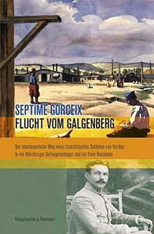 Flucht vom Galgenberg: Der abenteuerliche Weg eines französischen Soldaten von Verdun in ein Würzburger Gefangenenlager und ins freie Rumänien. Eine ... Geschichte aus dem Ersten Weltkrieg.