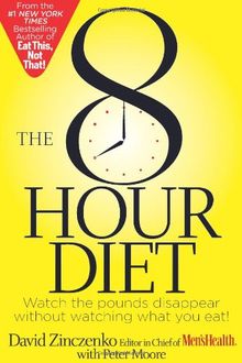 The 8-Hour Diet: Watch the Pounds Disappear Without Watching What You Eat!