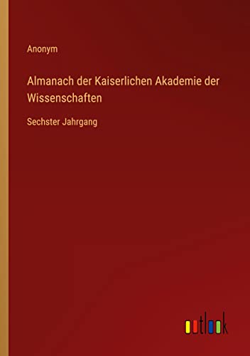 Almanach der Kaiserlichen Akademie der Wissenschaften: Sechster Jahrgang
