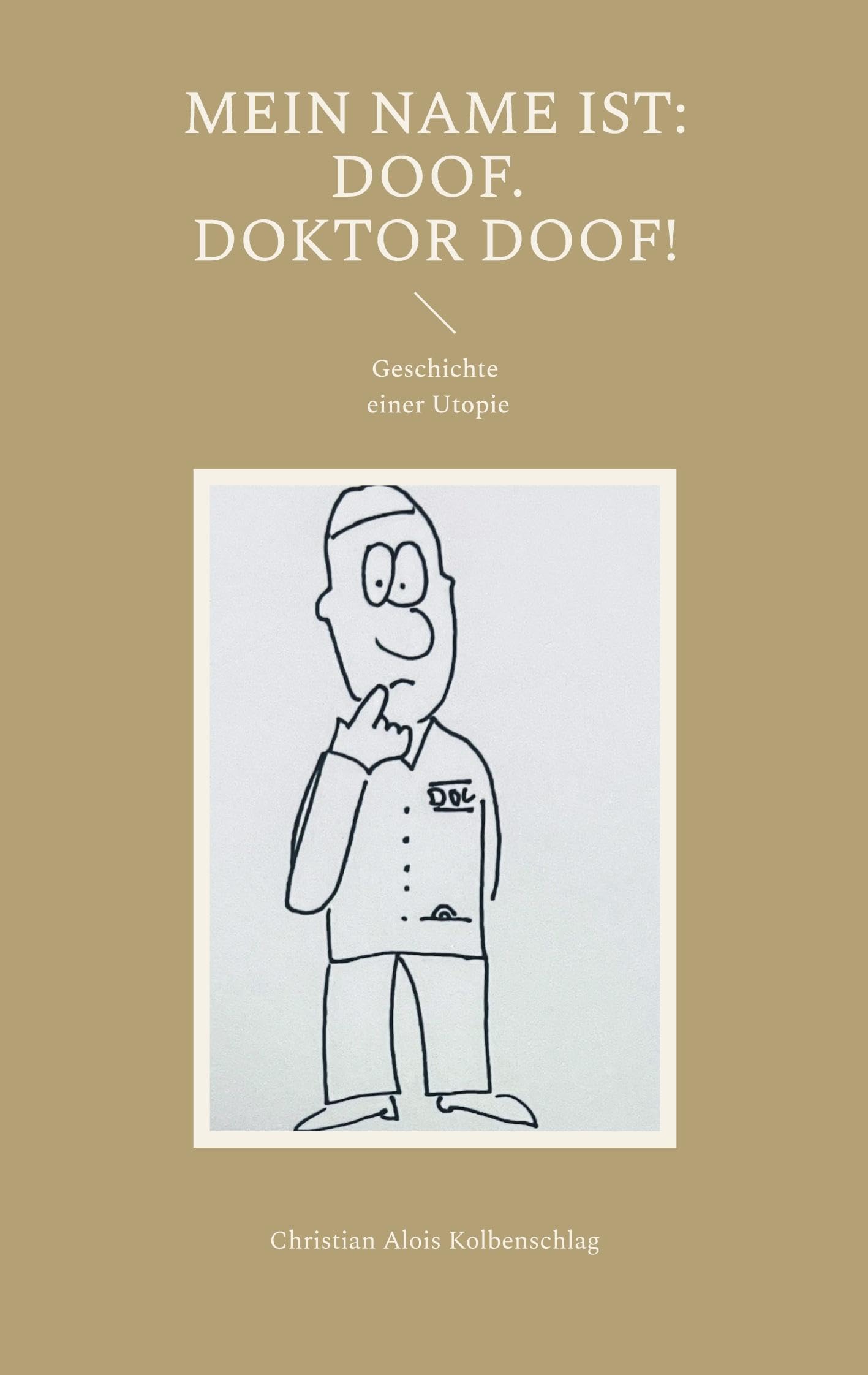 Mein Name ist: Doof. Doktor Doof!: Geschichte einer Utopie