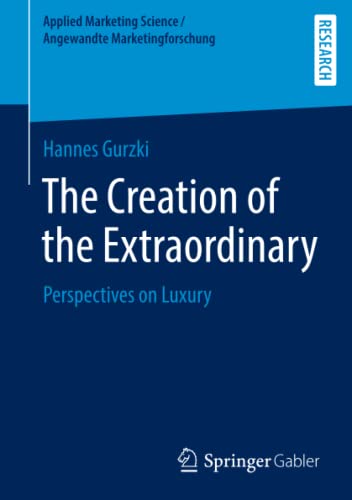 The Creation of the Extraordinary: Perspectives on Luxury (Applied Marketing Science / Angewandte Marketingforschung)