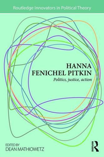 Hanna Fenichel Pitkin: Politics, Justice, Action (Routledge Innovators in Political Theory)