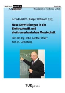 Neue Entwicklungen in der Elektroakustik und elektromechanischen Messtechnik: Prof. Dr.-Ing. habil. Günther Pfeifer zum 65. Geburtstag