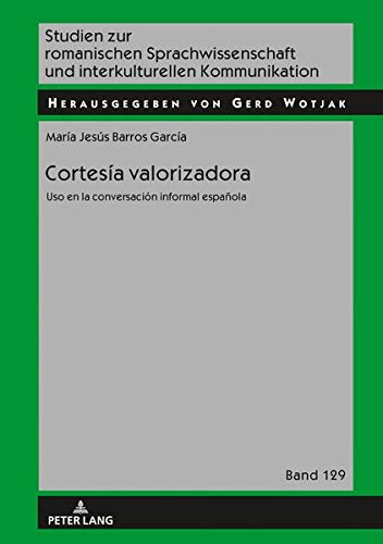 Cortesía valorizadora: Uso en la conversación informal española (Studien zur romanischen Sprachwissenschaft und interkulturellen Kommunikation, Band 129)