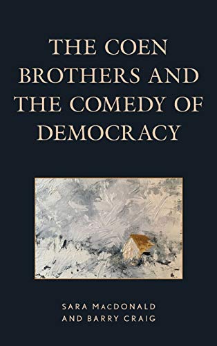 The Coen Brothers and the Comedy of Democracy (Politics, Literature, and Film)