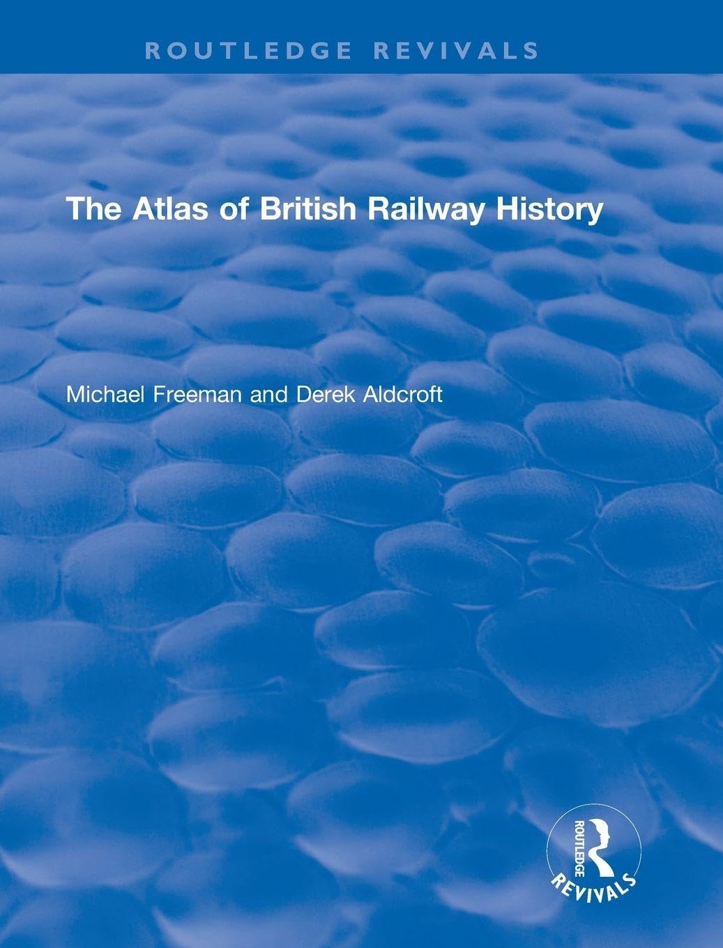 Routledge Revivals: The Atlas of British Railway History (1985)