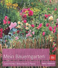 Mein Bauerngarten: Geschichte | Brauchtum | Praxis