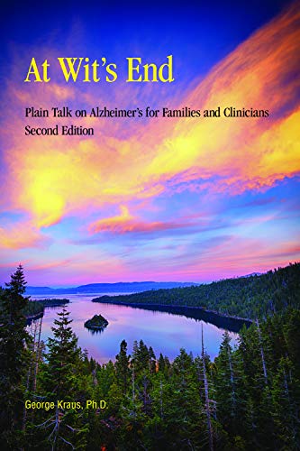 George Kraus At Wit's End, Plain Talk On Alzheimer's For Families And Clinicians, Second Edition