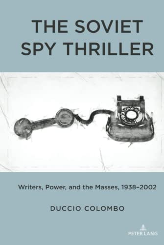 The Soviet Spy Thriller: Writers, Power, and the Masses, 1938-2002