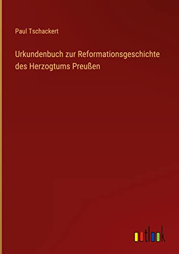 Urkundenbuch zur Reformationsgeschichte des Herzogtums Preußen